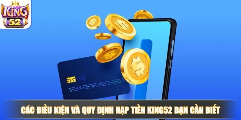 Các điều kiện và quy định nạp tiền King52 bạn cần biết