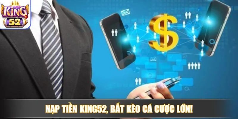 Nạp tiền King52, bắt kèo cá cược lớn!