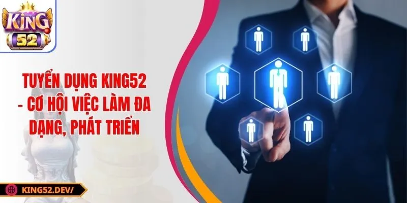 Tuyển Dụng King52 - Cơ Hội Việc Làm Đa Dạng, Phát Triển